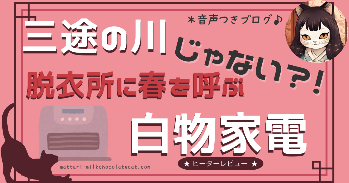 ピンク背景に「三途の川」「じゃない？！」「脱衣所に春を呼ぶ」「白物家電」と大きく書かれ、左に小型ヒーターと黒猫シルエット、右下に「ヒーターレビュー」のリボンがある